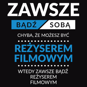 Zawsze Bądź Sobą, Chyba Że Możesz Być Reżyserem Filmowym - Męska Koszulka Czarna