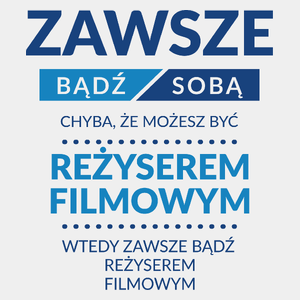 Zawsze Bądź Sobą, Chyba Że Możesz Być Reżyserem Filmowym - Męska Koszulka Biała