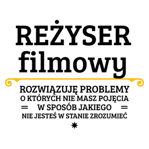 Reżyser Filmowy - Rozwiązuje Problemy O Których Nie Masz Pojęcia - Kubek Biały