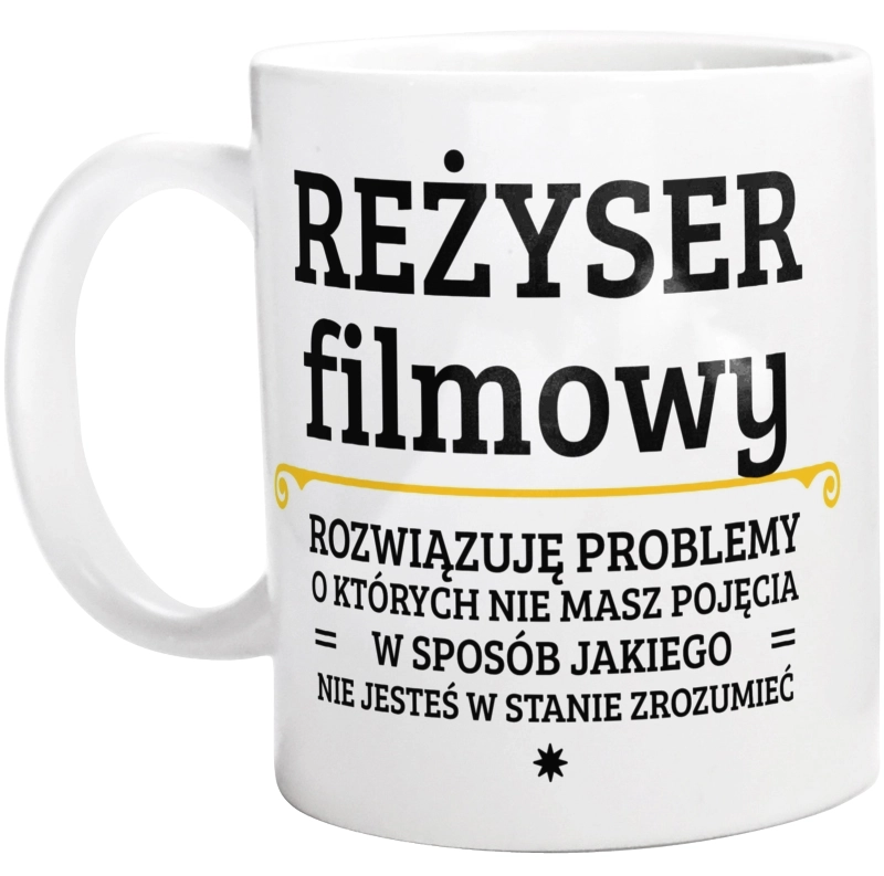 Reżyser Filmowy - Rozwiązuje Problemy O Których Nie Masz Pojęcia - Kubek Biały