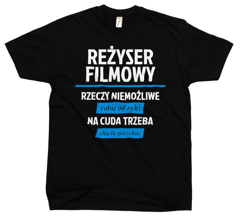 Reżyser Filmowy - Rzeczy Niemożliwe Robię Od Ręki - Na Cuda Trzeba Chwilę Poczekać - Męska Koszulka Czarna