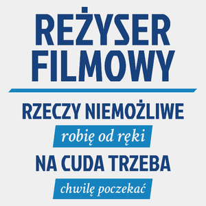 Reżyser Filmowy - Rzeczy Niemożliwe Robię Od Ręki - Na Cuda Trzeba Chwilę Poczekać - Męska Koszulka Biała