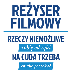 Reżyser Filmowy - Rzeczy Niemożliwe Robię Od Ręki - Na Cuda Trzeba Chwilę Poczekać - Kubek Biały