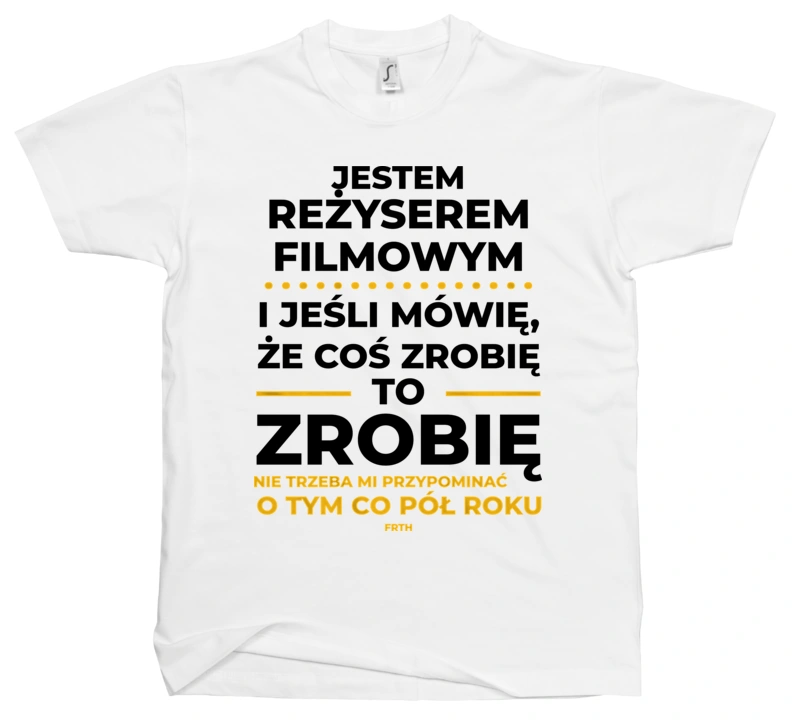 Jeśli Reżyser Filmowy Mówi Że Zrobi, To Zrobi - Męska Koszulka Biała