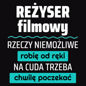 Reżyser Filmowy - Rzeczy Niemożliwe Robię Od Ręki - Na Cuda Trzeba Chwilę Poczekać - Męska Koszulka Czarna