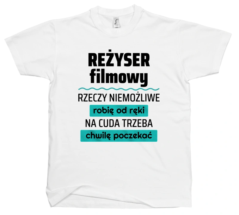 Reżyser Filmowy - Rzeczy Niemożliwe Robię Od Ręki - Na Cuda Trzeba Chwilę Poczekać - Męska Koszulka Biała