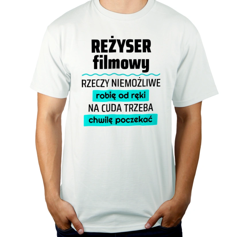 Reżyser Filmowy - Rzeczy Niemożliwe Robię Od Ręki - Na Cuda Trzeba Chwilę Poczekać - Męska Koszulka Biała