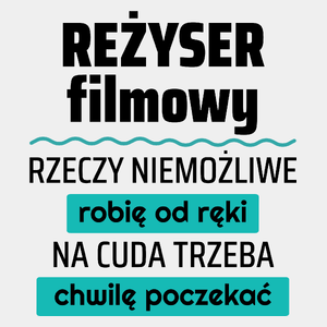 Reżyser Filmowy - Rzeczy Niemożliwe Robię Od Ręki - Na Cuda Trzeba Chwilę Poczekać - Męska Koszulka Biała