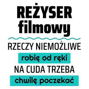 Reżyser Filmowy - Rzeczy Niemożliwe Robię Od Ręki - Na Cuda Trzeba Chwilę Poczekać - Kubek Biały