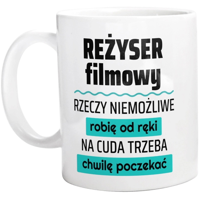 Reżyser Filmowy - Rzeczy Niemożliwe Robię Od Ręki - Na Cuda Trzeba Chwilę Poczekać - Kubek Biały