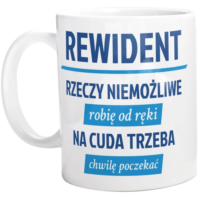 Rewident - Rzeczy Niemożliwe Robię Od Ręki - Na Cuda Trzeba Chwilę Poczekać - Kubek Biały