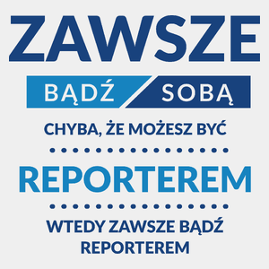 Zawsze Bądź Sobą, Chyba Że Możesz Być Reporterem - Męska Koszulka Biała