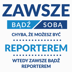 Zawsze Bądź Sobą, Chyba Że Możesz Być Reporterem - Poduszka Biała