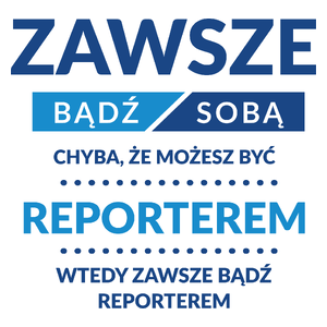 Zawsze Bądź Sobą, Chyba Że Możesz Być Reporterem - Kubek Biały