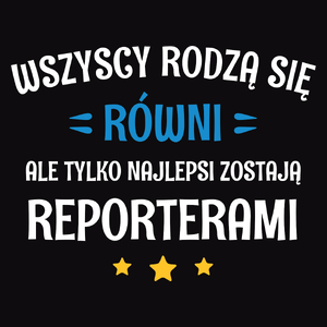 Tylko Najlepsi Zostają Reporterami - Męska Koszulka Czarna