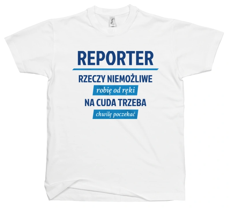 Reporter - Rzeczy Niemożliwe Robię Od Ręki - Na Cuda Trzeba Chwilę Poczekać - Męska Koszulka Biała