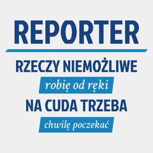 Reporter - Rzeczy Niemożliwe Robię Od Ręki - Na Cuda Trzeba Chwilę Poczekać - Męska Koszulka Biała