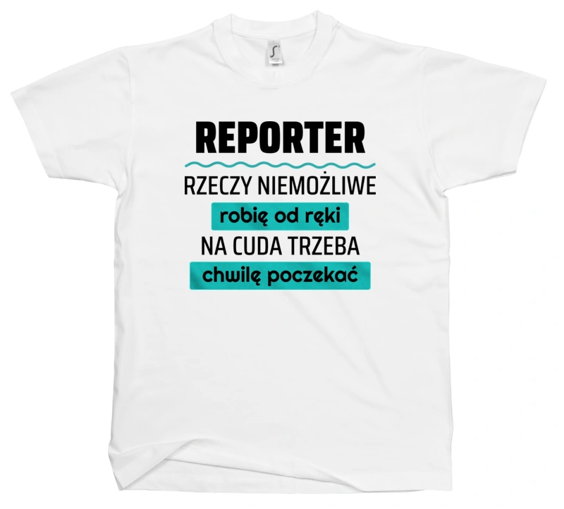 Reporter - Rzeczy Niemożliwe Robię Od Ręki - Na Cuda Trzeba Chwilę Poczekać - Męska Koszulka Biała