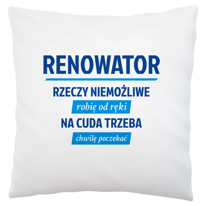 Renowator - Rzeczy Niemożliwe Robię Od Ręki - Na Cuda Trzeba Chwilę Poczekać - Poduszka Biała