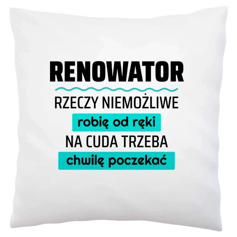 Renowator - Rzeczy Niemożliwe Robię Od Ręki - Na Cuda Trzeba Chwilę Poczekać - Poduszka Biała