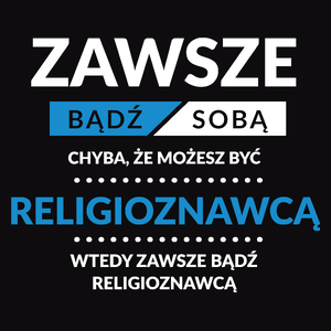 Zawsze Bądź Sobą, Chyba Że Możesz Być Religioznawcą - Męska Koszulka Czarna