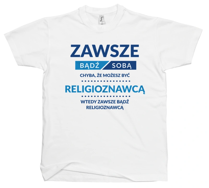 Zawsze Bądź Sobą, Chyba Że Możesz Być Religioznawcą - Męska Koszulka Biała