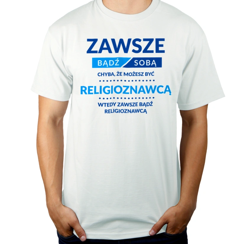 Zawsze Bądź Sobą, Chyba Że Możesz Być Religioznawcą - Męska Koszulka Biała