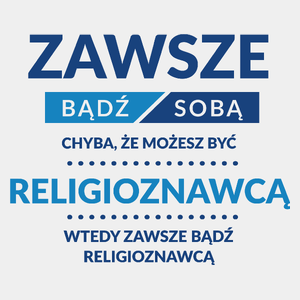 Zawsze Bądź Sobą, Chyba Że Możesz Być Religioznawcą - Męska Koszulka Biała