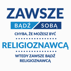 Zawsze Bądź Sobą, Chyba Że Możesz Być Religioznawcą - Poduszka Biała