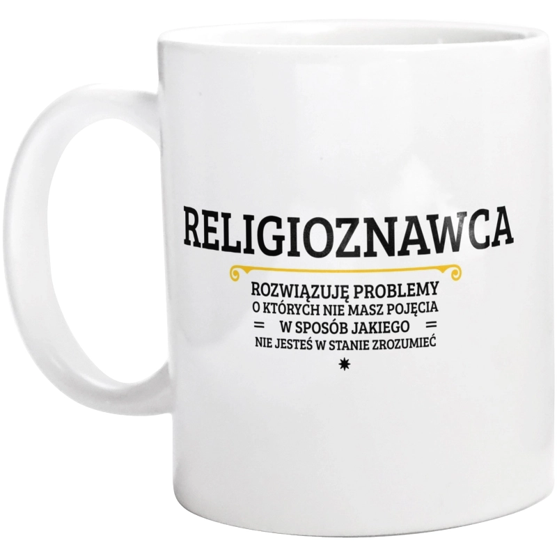 Religioznawca - Rozwiązuje Problemy O Których Nie Masz Pojęcia - Kubek Biały