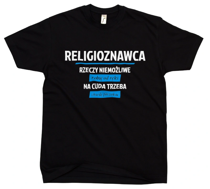 Religioznawca - Rzeczy Niemożliwe Robię Od Ręki - Na Cuda Trzeba Chwilę Poczekać - Męska Koszulka Czarna