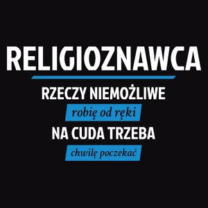 Religioznawca - Rzeczy Niemożliwe Robię Od Ręki - Na Cuda Trzeba Chwilę Poczekać - Męska Koszulka Czarna