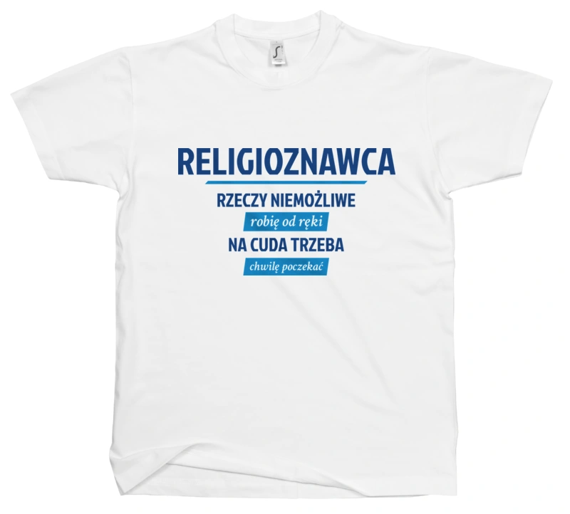 Religioznawca - Rzeczy Niemożliwe Robię Od Ręki - Na Cuda Trzeba Chwilę Poczekać - Męska Koszulka Biała