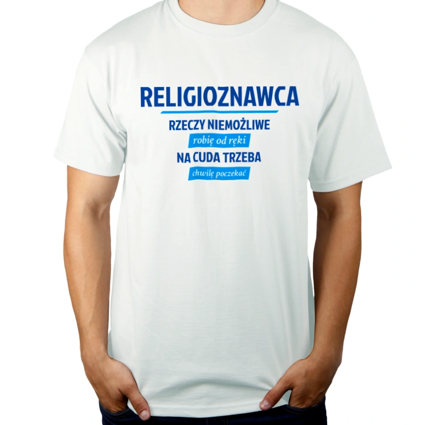 Religioznawca - Rzeczy Niemożliwe Robię Od Ręki - Na Cuda Trzeba Chwilę Poczekać - Męska Koszulka Biała