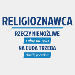 Religioznawca - Rzeczy Niemożliwe Robię Od Ręki - Na Cuda Trzeba Chwilę Poczekać - Męska Koszulka Biała