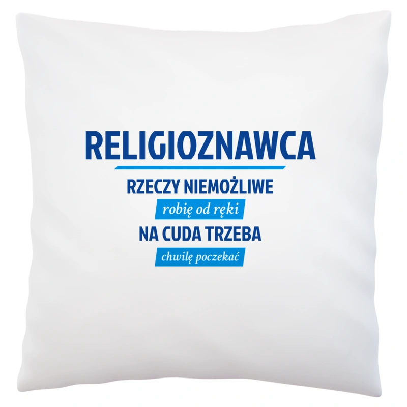 Religioznawca - Rzeczy Niemożliwe Robię Od Ręki - Na Cuda Trzeba Chwilę Poczekać - Poduszka Biała