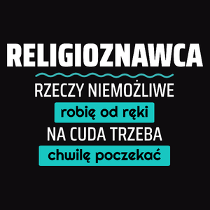 Religioznawca - Rzeczy Niemożliwe Robię Od Ręki - Na Cuda Trzeba Chwilę Poczekać - Męska Koszulka Czarna