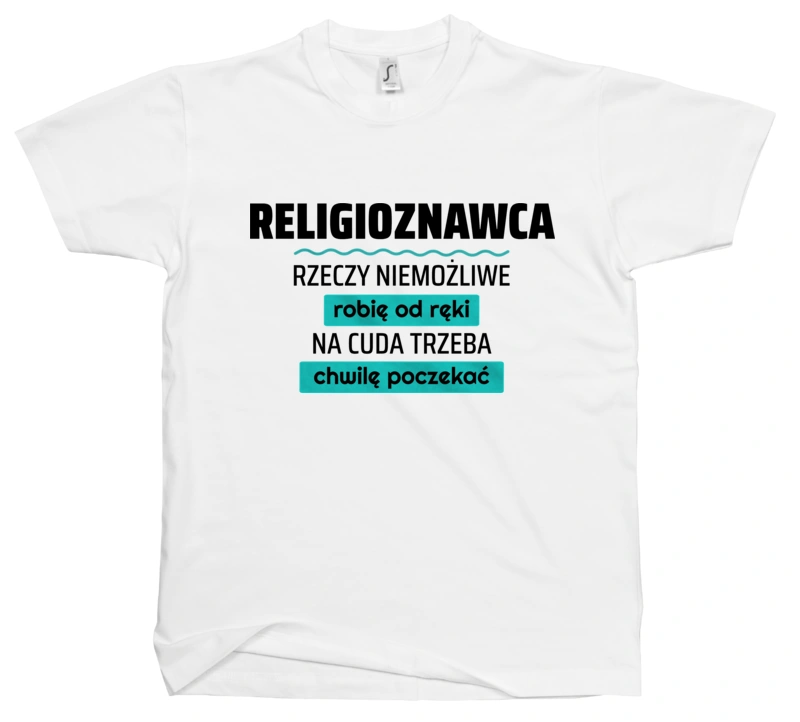 Religioznawca - Rzeczy Niemożliwe Robię Od Ręki - Na Cuda Trzeba Chwilę Poczekać - Męska Koszulka Biała