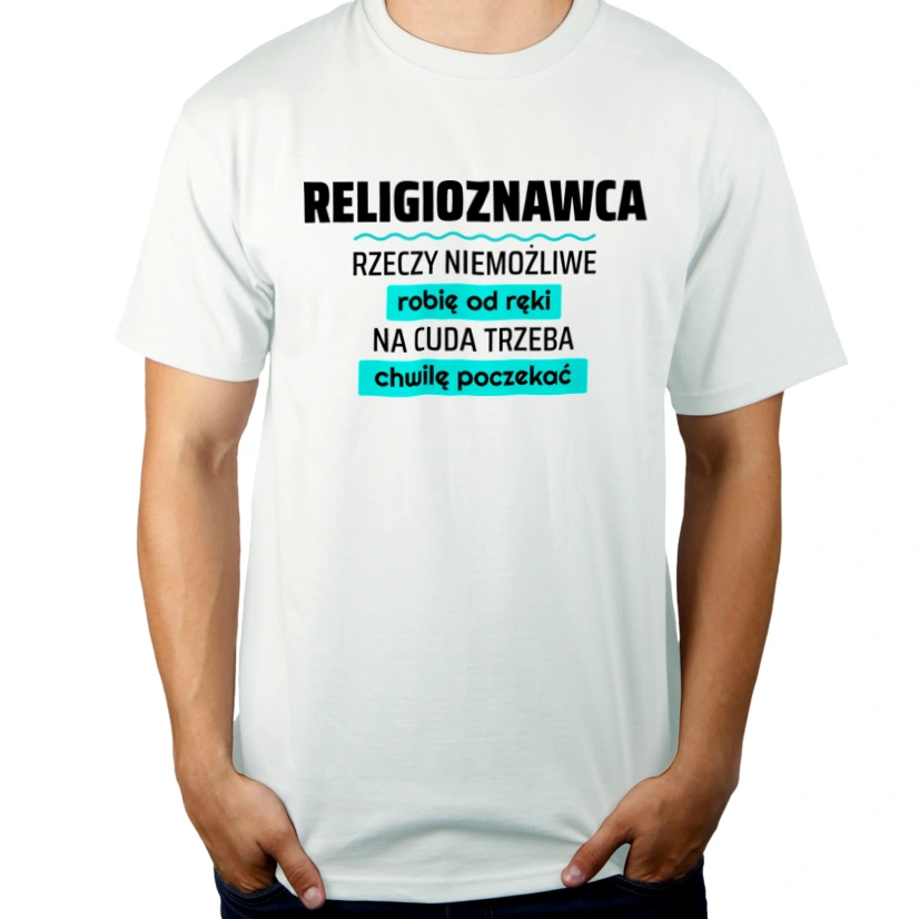 Religioznawca - Rzeczy Niemożliwe Robię Od Ręki - Na Cuda Trzeba Chwilę Poczekać - Męska Koszulka Biała