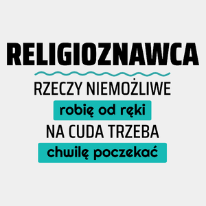 Religioznawca - Rzeczy Niemożliwe Robię Od Ręki - Na Cuda Trzeba Chwilę Poczekać - Męska Koszulka Biała