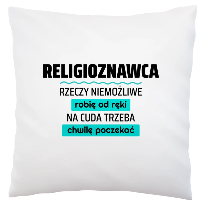 Religioznawca - Rzeczy Niemożliwe Robię Od Ręki - Na Cuda Trzeba Chwilę Poczekać - Poduszka Biała