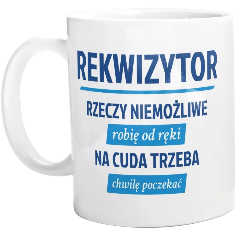 Rekwizytor - Rzeczy Niemożliwe Robię Od Ręki - Na Cuda Trzeba Chwilę Poczekać - Kubek Biały