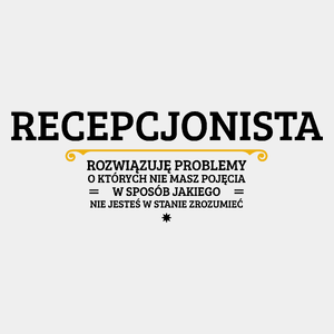 Recepcjonista - Rozwiązuje Problemy O Których Nie Masz Pojęcia - Męska Koszulka Biała