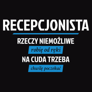 Recepcjonista - Rzeczy Niemożliwe Robię Od Ręki - Na Cuda Trzeba Chwilę Poczekać - Męska Koszulka Czarna