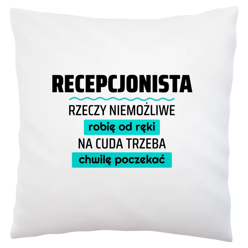 Recepcjonista - Rzeczy Niemożliwe Robię Od Ręki - Na Cuda Trzeba Chwilę Poczekać - Poduszka Biała