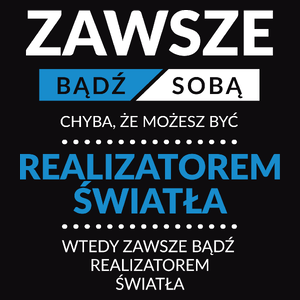 Zawsze Bądź Sobą, Chyba Że Możesz Być Realizatorem Światła - Męska Koszulka Czarna