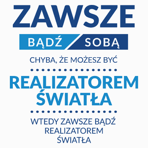 Zawsze Bądź Sobą, Chyba Że Możesz Być Realizatorem Światła - Poduszka Biała