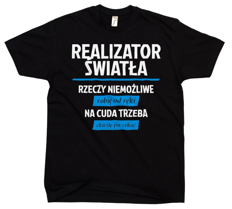 Realizator Światła - Rzeczy Niemożliwe Robię Od Ręki - Na Cuda Trzeba Chwilę Poczekać - Męska Koszulka Czarna