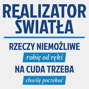 Realizator Światła - Rzeczy Niemożliwe Robię Od Ręki - Na Cuda Trzeba Chwilę Poczekać - Męska Koszulka Biała