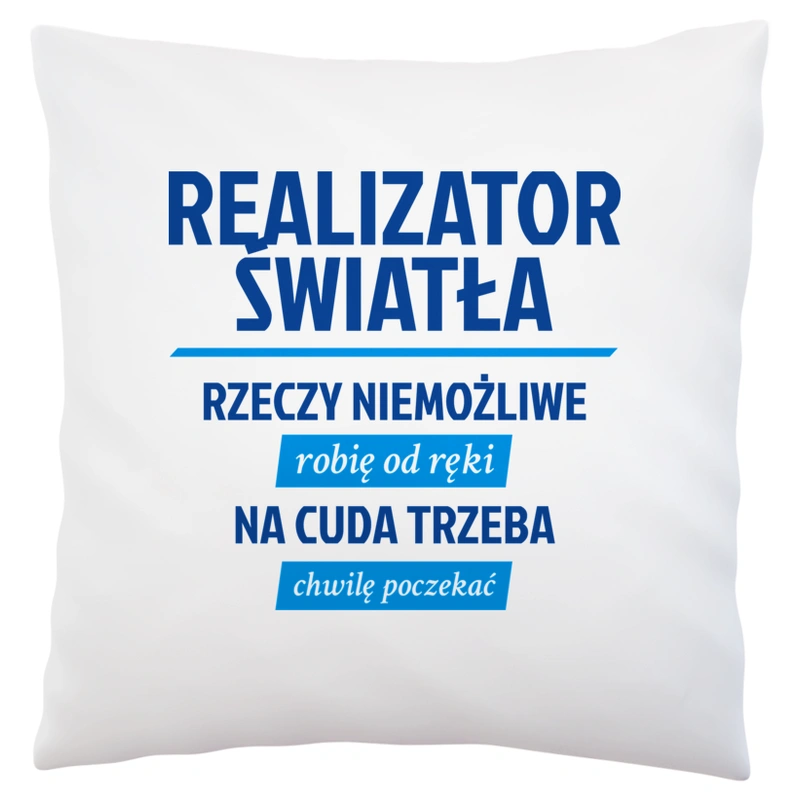 Realizator Światła - Rzeczy Niemożliwe Robię Od Ręki - Na Cuda Trzeba Chwilę Poczekać - Poduszka Biała